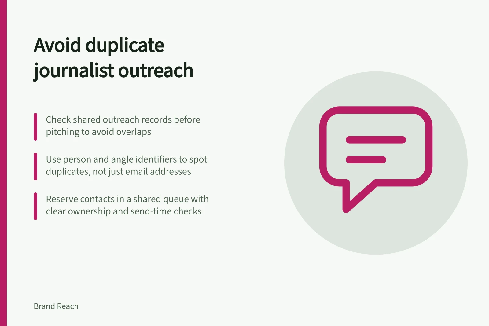 Avoid duplicate journalist outreach: Check shared outreach records before pitching to avoid overlaps; Use person and angle identifiers to spot duplicates, not just email addresses; Reserve contacts in a shared queue with clear ownership and send-time checks
