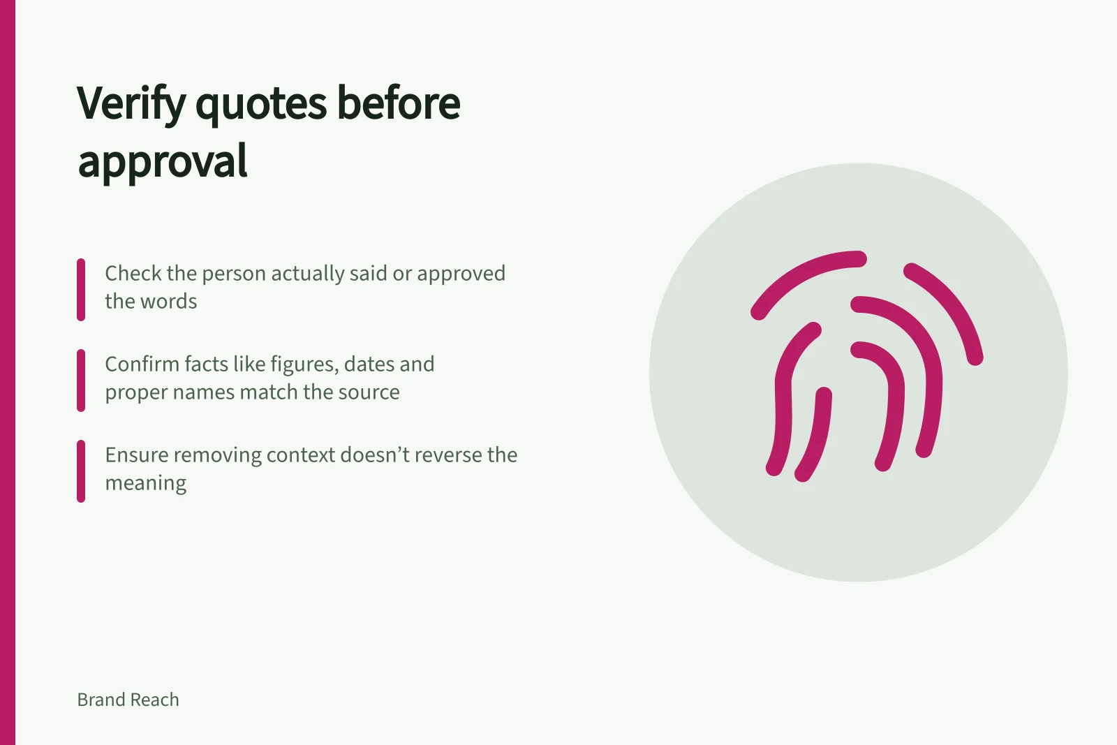 Verify quotes before approval: Check the person actually said or approved the words; Confirm facts like figures, dates and proper names match the source; Ensure removing context doesn’t reverse the meaning