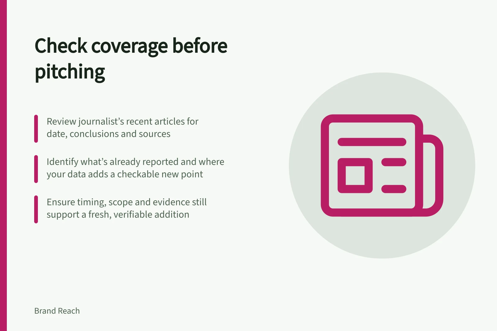 Check coverage before pitching: Review journalist’s recent articles for date, conclusions and sources; Identify what’s already reported and where your data adds a checkable new point; Ensure timing, scope and evidence still support a fresh, verifiable addition