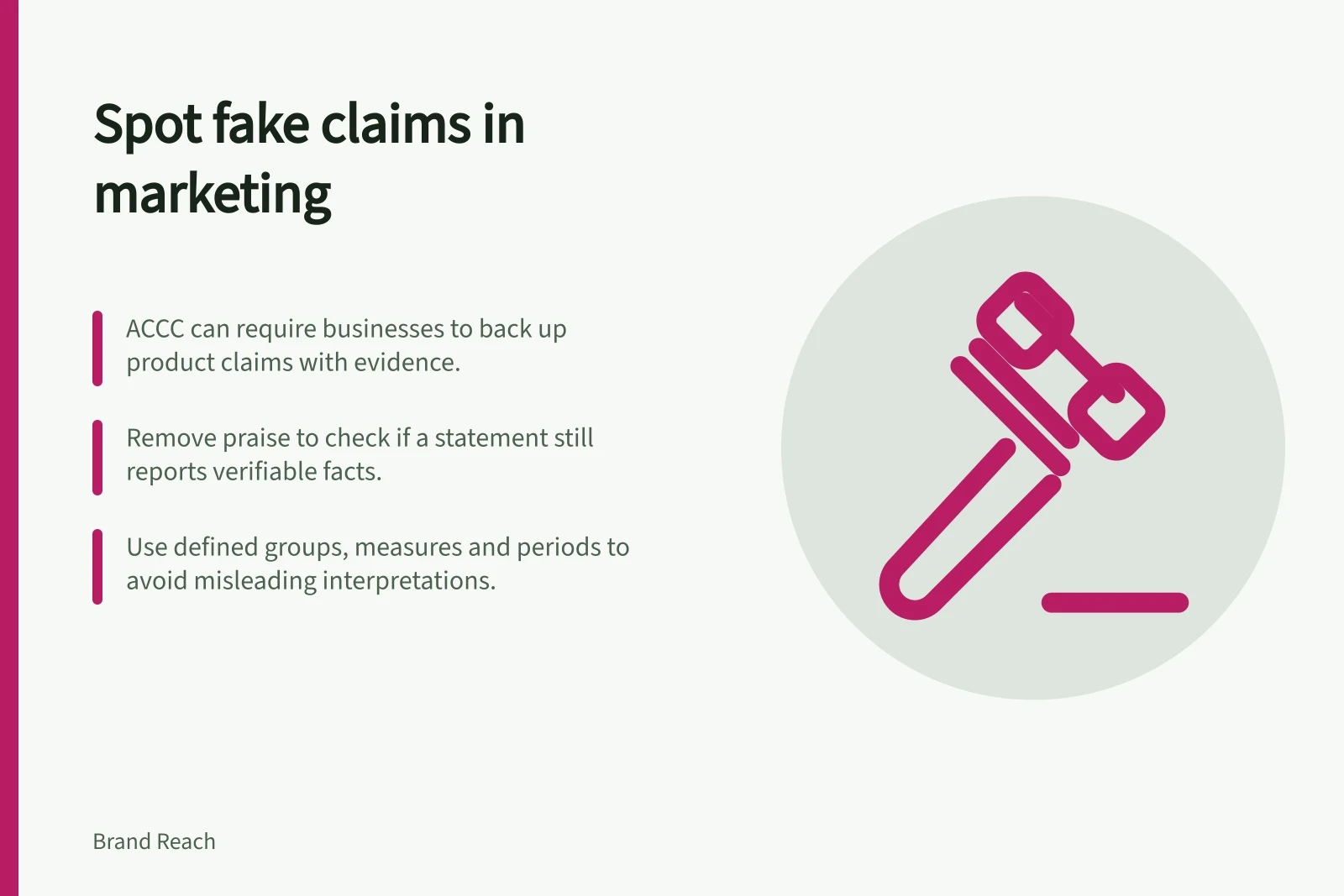 Spot fake claims in marketing: ACCC can require businesses to back up product claims with evidence.; Remove praise to check if a statement still reports verifiable facts.; Use defined groups, measures and periods to avoid misleading interpretations.