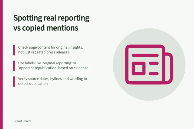 Spotting real reporting vs copied mentions: Check page content for original insights, not just repeated press releases; Use labels like 'original reporting' or 'apparent republication' based on evidence; Verify source dates, bylines and wording to detect duplication. Distinguishing meaningful coverage from scraped mentions