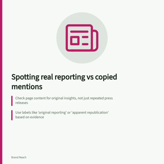 Spotting real reporting vs copied mentions: Check page content for original insights, not just repeated press releases; Use labels like 'original reporting' or 'apparent republication' based on evidence; Verify source dates, bylines and wording to detect duplication. Distinguishing meaningful coverage from scraped mentions