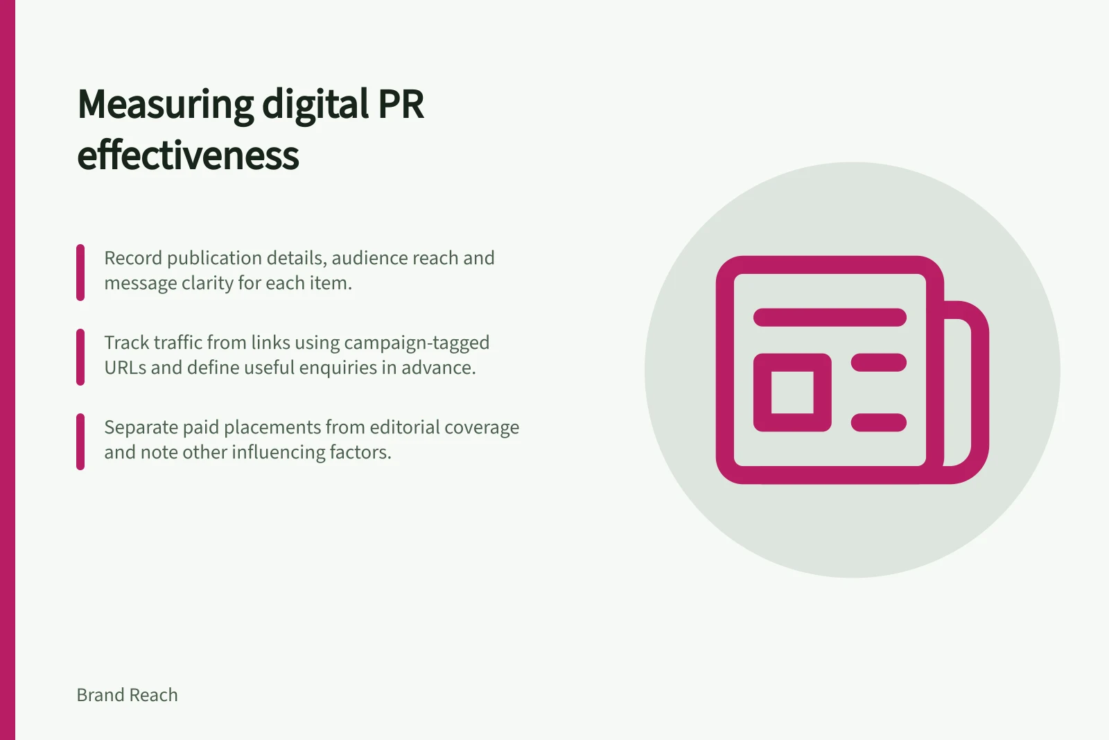 Measuring digital PR effectiveness: Record publication details, audience reach and message clarity for each item.; Track traffic from links using campaign-tagged URLs and define useful enquiries in advance.; Separate paid placements from editorial coverage and note other influencing factors.