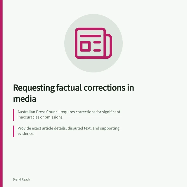 Requesting factual corrections in media: Australian Press Council requires corrections for significant inaccuracies or omissions.; Provide exact article details, disputed text, and supporting evidence.; Use publication’s official contact method and suggest accurate wording. Requesting a factual correction without demanding favourable coverage