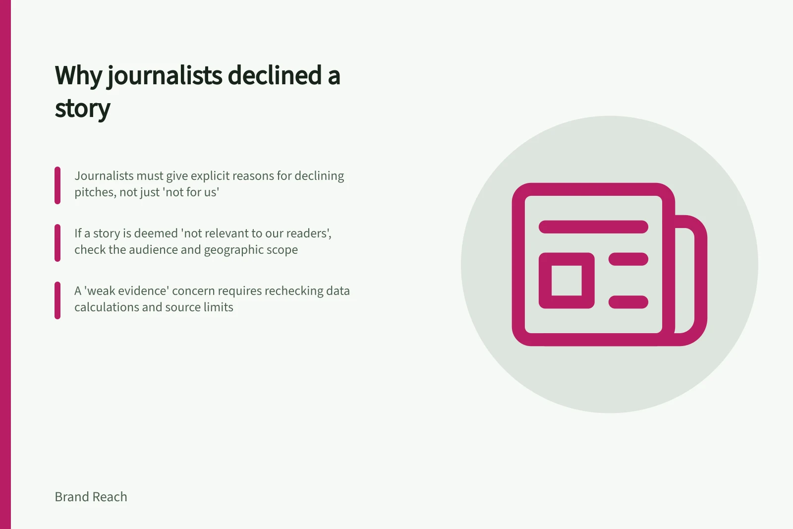 Why journalists declined a story: Journalists must give explicit reasons for declining pitches, not just 'not for us'; If a story is deemed 'not relevant to our readers', check the audience and geographic scope; A 'weak evidence' concern requires rechecking data calculations and source limits