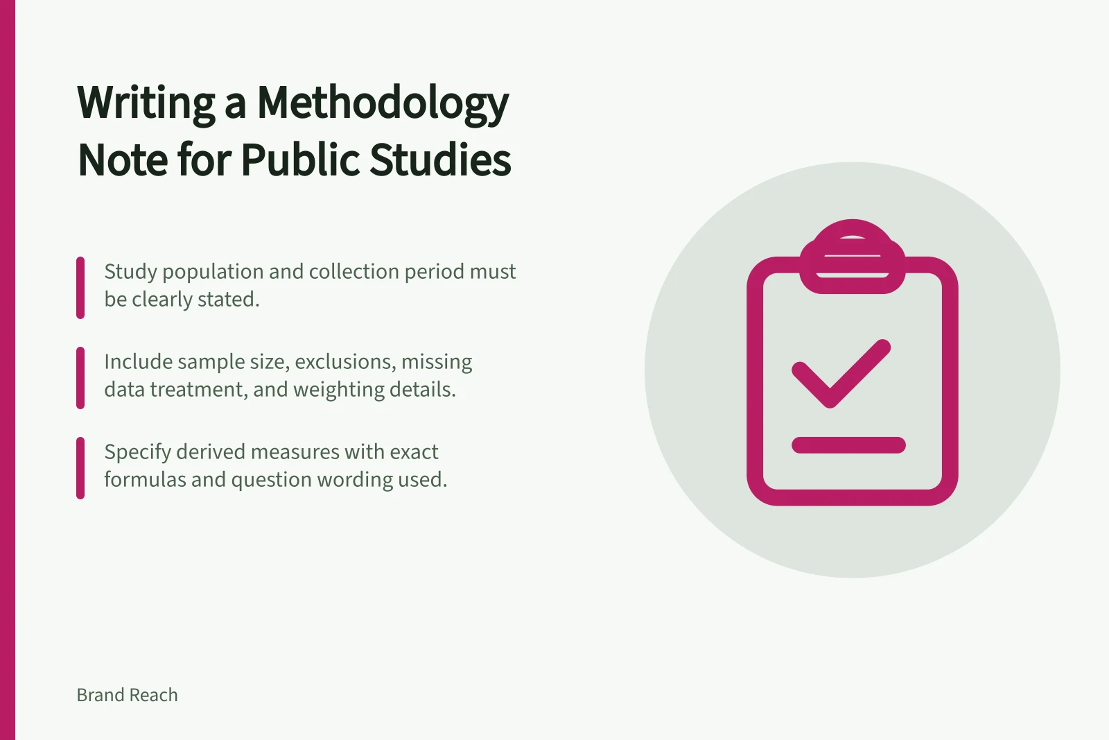 Writing a Methodology Note for Public Studies: Study population and collection period must be clearly stated.; Include sample size, exclusions, missing data treatment, and weighting details.; Specify derived measures with exact formulas and question wording used.